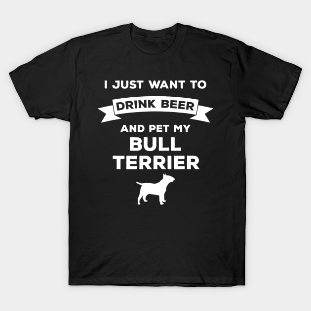 I Just Want to Drink Beer and pet my Bull Terrier T-Shirt by JensAllison